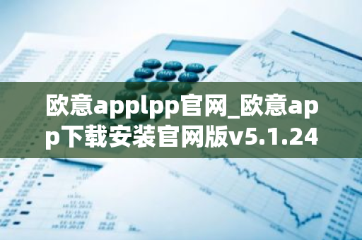 欧意applpp官网_欧意app下载安装官网版v5.1.24-第1张图片-智财锋资讯网 欧意applpp官网_欧意app下载安装官网版v5.1.24-第1张图片-智财锋资讯网