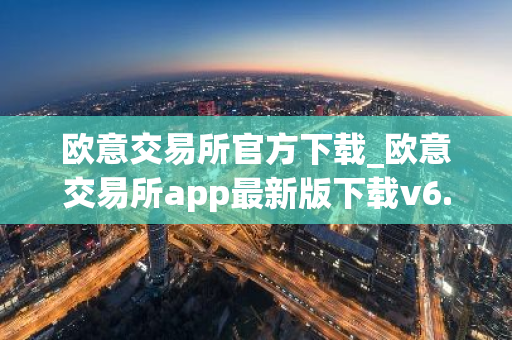 欧意交易所官方下载_欧意交易所app最新版下载v6.1.6-第1张图片-智财锋资讯网 欧意交易所官方下载_欧意交易所app最新版下载v6.1.6-第1张图片-智财锋资讯网