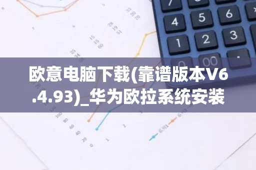 欧意电脑下载(靠谱版本V6.4.93)_华为欧拉系统安装-第1张图片-智财锋资讯网