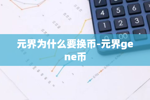 元界为什么要换币-元界gene币