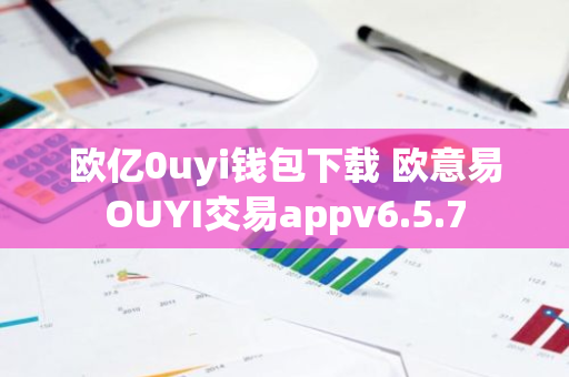 欧亿0uyi钱包下载 欧意易OUYI交易appv6.5.7-第1张图片-智财锋资讯网