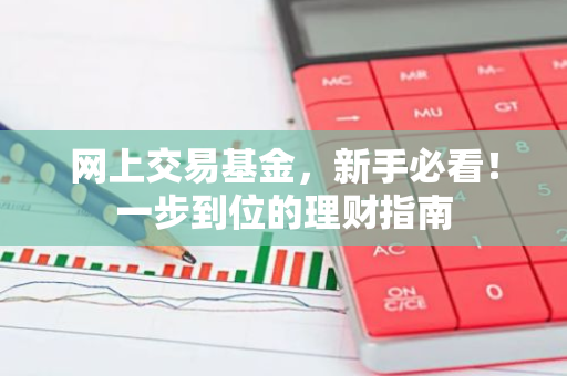 网上交易基金，新手必看！一步到位的理财指南