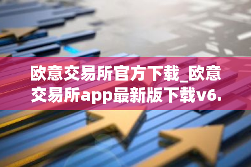 欧意交易所官方下载_欧意交易所app最新版下载v6.1.6-第1张图片-智财锋资讯网 欧意交易所官方下载_欧意交易所app最新版下载v6.1.6-第1张图片-智财锋资讯网