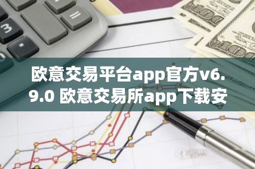 欧意交易平台app官方v6.9.0 欧意交易所app下载安装-第1张图片-智财锋资讯网 欧意交易平台app官方v6.9.0 欧意交易所app下载安装-第1张图片-智财锋资讯网