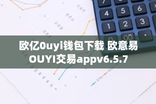 欧亿0uyi钱包下载 欧意易OUYI交易appv6.5.7-第1张图片-智财锋资讯网