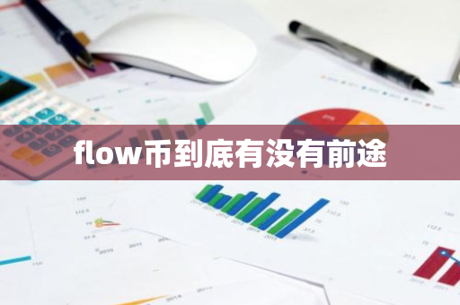 flow币到底有没有前途-第1张图片-智财锋资讯网 flow币到底有没有前途-第1张图片-智财锋资讯网