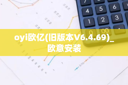 oyi欧亿(旧版本V6.4.69)_欧意安装-第1张图片-智财锋资讯网 oyi欧亿(旧版本V6.4.69)_欧意安装-第1张图片-智财锋资讯网