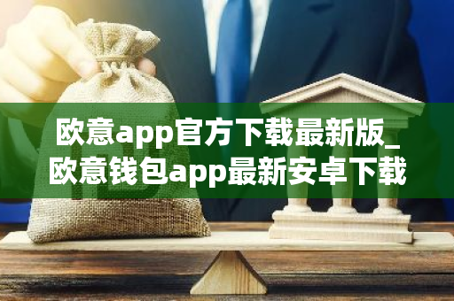 欧意app官方下载最新版_欧意钱包app最新安卓下载-第1张图片-智财锋资讯网