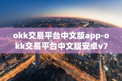 okk交易平台中文版app-okk交易平台中文版安卓v7.3.5