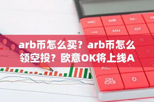 arb币怎么买？arb币怎么领空投？欧意OK将上线Arbitrum(ARB)-第1张图片-智财锋资讯网
