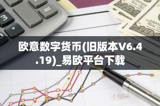 欧意数字货币(旧版本V6.4.19)_易欧平台下载-第1张图片-智财锋资讯网