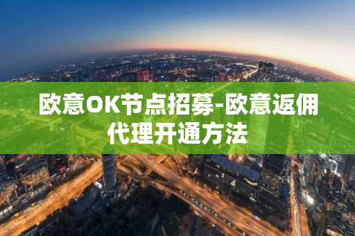 欧意OK节点招募-欧意返佣代理开通方法-第1张图片-智财锋资讯网