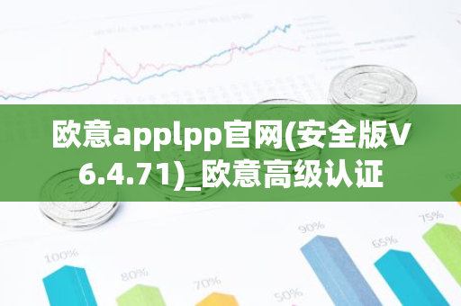 欧意applpp官网(安全版V6.4.71)_欧意高级认证-第1张图片-智财锋资讯网