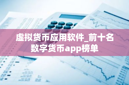 虚拟货币应用软件_前十名数字货币app榜单-第1张图片-智财锋资讯网 虚拟货币应用软件_前十名数字货币app榜单-第1张图片-智财锋资讯网