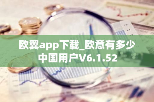欧翼app下载_欧意有多少中国用户V6.1.52-第1张图片-智财锋资讯网 欧翼app下载_欧意有多少中国用户V6.1.52-第1张图片-智财锋资讯网