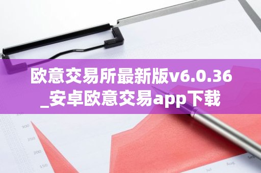 欧意交易所最新版v6.0.36_安卓欧意交易app下载-第1张图片-智财锋资讯网