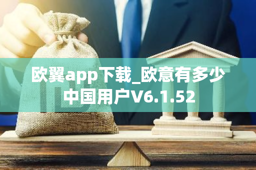 欧翼app下载_欧意有多少中国用户V6.1.52-第1张图片-智财锋资讯网
