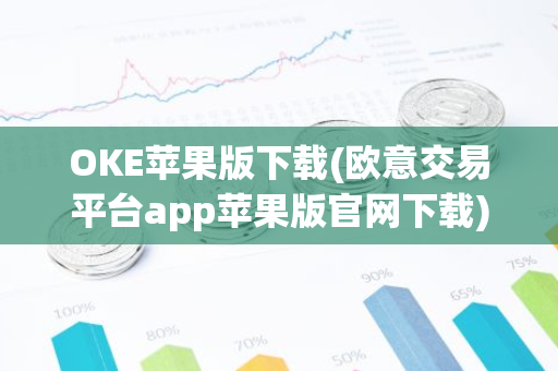 OKE苹果版下载(欧意交易平台app苹果版官网下载)-第1张图片-智财锋资讯网