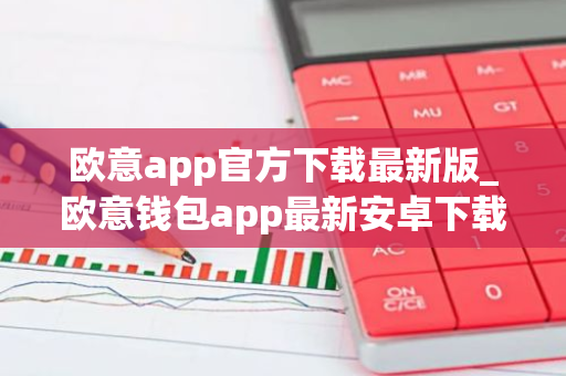 欧意app官方下载最新版_欧意钱包app最新安卓下载-第1张图片-智财锋资讯网