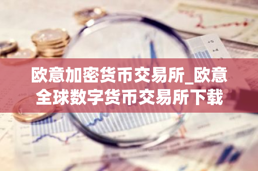 欧意加密货币交易所_欧意全球数字货币交易所下载-第1张图片-智财锋资讯网