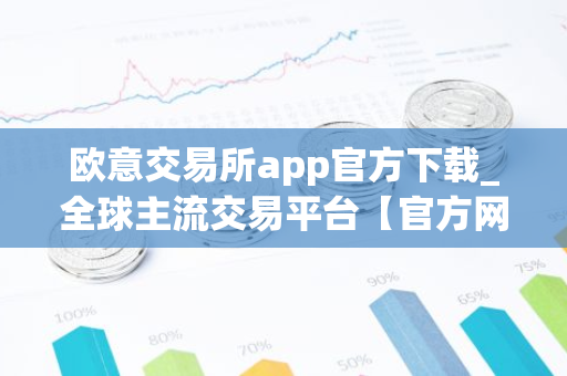 欧意交易所app官方下载_全球主流交易平台【官方网站】