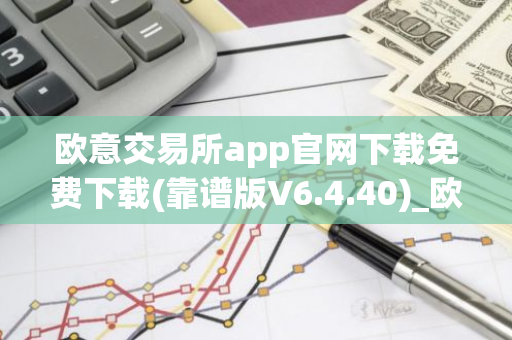 欧意交易所app官网下载免费下载(靠谱版V6.4.40)_欧艺usdt-第1张图片-智财锋资讯网