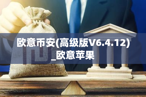 欧意币安(高级版V6.4.12)_欧意苹果-第1张图片-智财锋资讯网