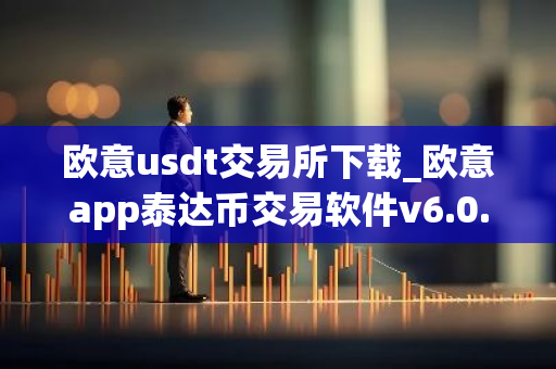 欧意usdt交易所下载_欧意app泰达币交易软件v6.0.16-第1张图片-智财锋资讯网