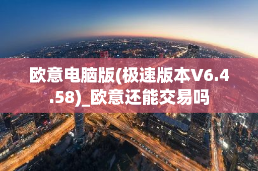 欧意电脑版(极速版本V6.4.58)_欧意还能交易吗-第1张图片-智财锋资讯网
