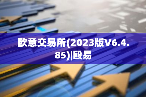 欧意交易所(2023版V6.4.85)|殴易-第1张图片-智财锋资讯网
