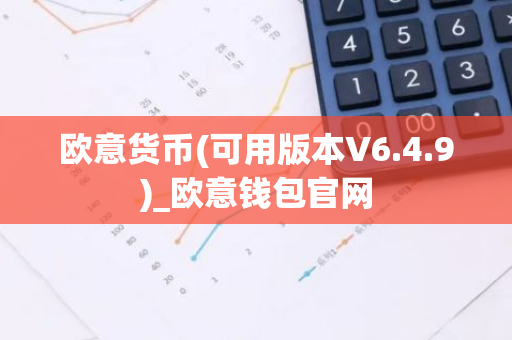 欧意货币(可用版本V6.4.9)_欧意钱包官网-第1张图片-智财锋资讯网 欧意货币(可用版本V6.4.9)_欧意钱包官网-第1张图片-智财锋资讯网