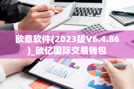 欧意软件(2023版V6.4.86)_欧亿国际交易钱包-第1张图片-智财锋资讯网