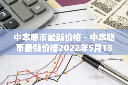 中本聪币最新价格 - 中本聪币最新价格2022年5月18号-第1张图片-智财锋资讯网