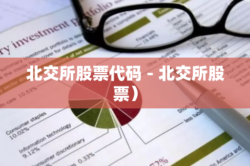 北交所股票代码 - 北交所股票)-第1张图片-智财锋资讯网 北交所股票代码 - 北交所股票)-第1张图片-智财锋资讯网