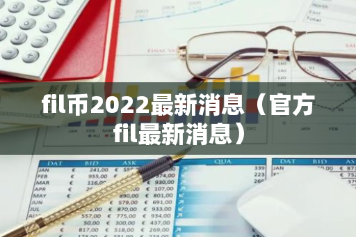 fil币2022最新消息(官方fil最新消息)-第1张图片-智财锋资讯网 fil币2022最新消息(官方fil最新消息)-第1张图片-智财锋资讯网