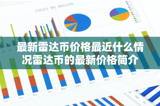 最新雷达币价格最近什么情况雷达币的最新价格简介-第1张图片-智财锋资讯网 最新雷达币价格最近什么情况雷达币的最新价格简介-第1张图片-智财锋资讯网