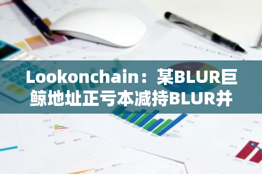 Lookonchain：某BLUR巨鲸地址正亏本减持BLUR并购入GM-第1张图片-智财锋资讯网