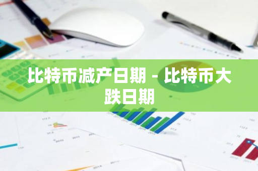 比特币减产日期 - 比特币大跌日期-第1张图片-智财锋资讯网 比特币减产日期 - 比特币大跌日期-第1张图片-智财锋资讯网