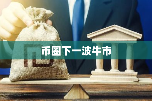 币圈下一波牛市-第1张图片-智财锋资讯网 币圈下一波牛市-第1张图片-智财锋资讯网