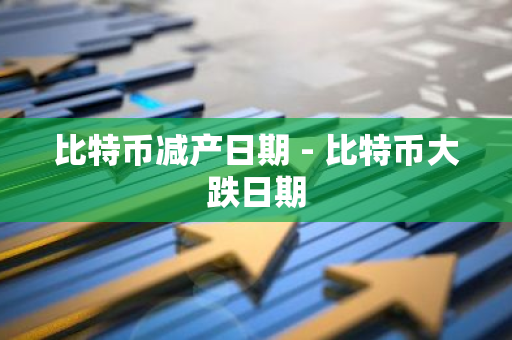 比特币减产日期 - 比特币大跌日期-第1张图片-智财锋资讯网
