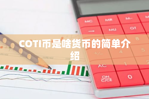 COTI币是啥货币的简单介绍-第1张图片-智财锋资讯网 COTI币是啥货币的简单介绍-第1张图片-智财锋资讯网