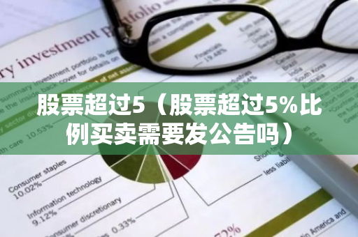 股票超过5（股票超过5%比例买卖需要发公告吗）-第1张图片-智财锋资讯网