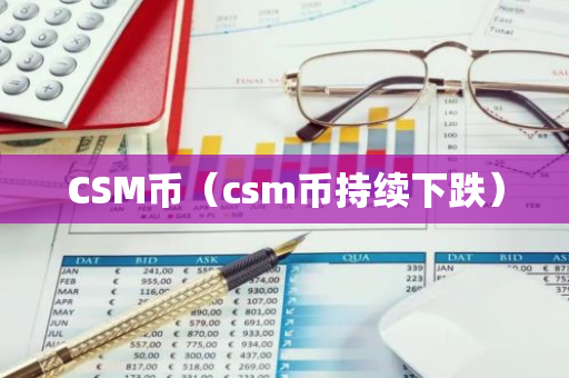 CSM币（csm币持续下跌）-第1张图片-智财锋资讯网