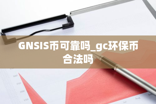GNSIS币可靠吗_gc环保币合法吗-第1张图片-智财锋资讯网