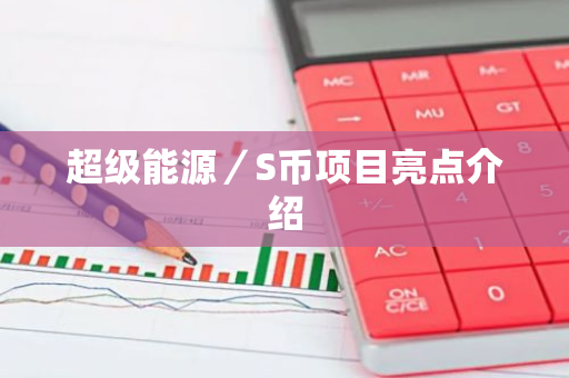 超级能源／S币项目亮点介绍-第1张图片-智财锋资讯网