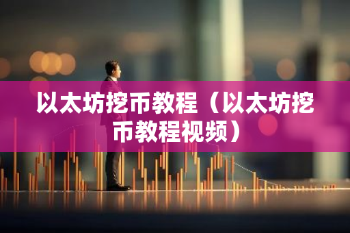 以太坊挖币教程（以太坊挖币教程视频）-第1张图片-智财锋资讯网