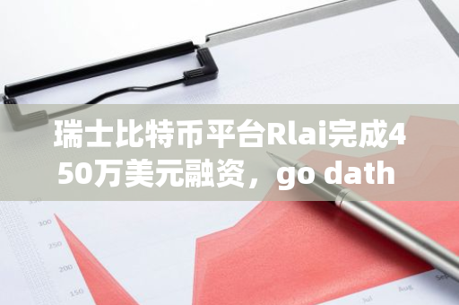 瑞士比特币平台Rlai完成450万美元融资,go dath capital领投-第1张图片-智财锋资讯网 瑞士比特币平台Rlai完成450万美元融资,go dath capital领投-第1张图片-智财锋资讯网