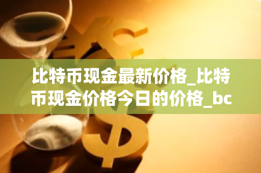 比特币现金最新价格_比特币现金价格今日的价格_bch币钱包_20221226-比特号-第1张图片-智财锋资讯网 比特币现金最新价格_比特币现金价格今日的价格_bch币钱包_20221226-比特号-第1张图片-智财锋资讯网