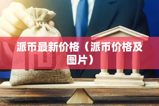 派币最新价格（派币价格及图片）-第1张图片-智财锋资讯网
