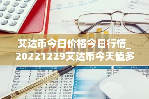 艾达币今日价格今日行情_20221229艾达币今天值多少钱？-第1张图片-智财锋资讯网